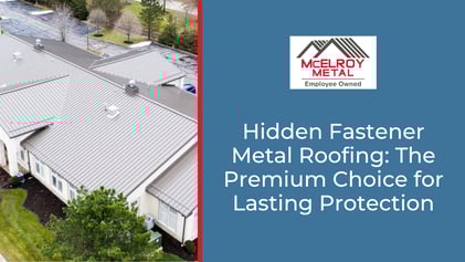 Hidden Fastener Metal Roofing: The Premium Choice for Lasting Protection