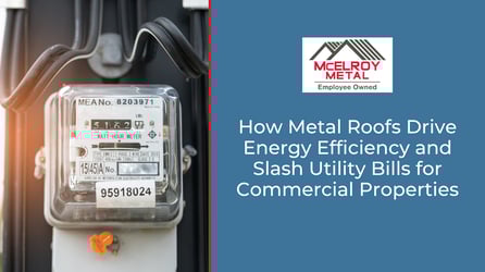How Metal Roofs Drive Energy Efficiency and Slash Utility Bills for Commercial Properties