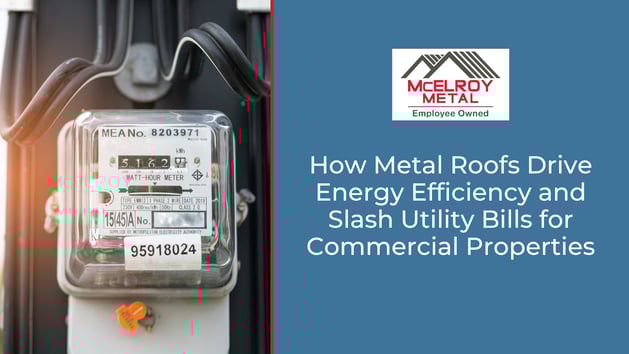 How Metal Roofs Drive Energy Efficiency and Slash Utility Bills for Commercial Properties