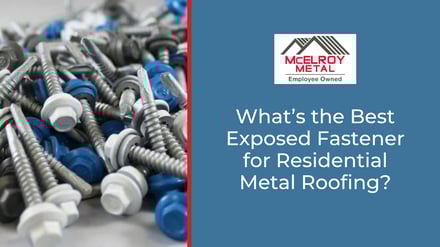 What’s the Best Exposed Fastener for Residential Metal Roofing?