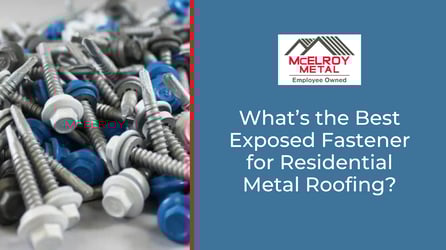 What’s the Best Exposed Fastener for Residential Metal Roofing?
